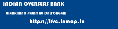 INDIAN OVERSEAS BANK  JHARKHAND PALAMAU DALTONGANJ   ifsc code